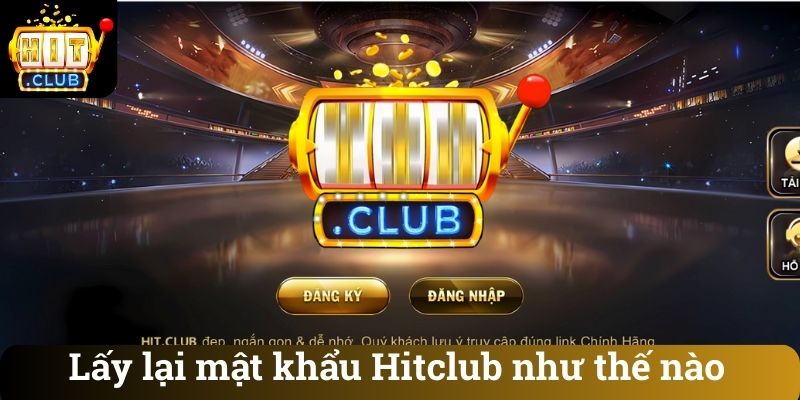 Lấy lại mật khẩu Hitclub như thế nào