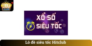 Lô đề siêu tốc Hitclub