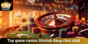 Top game casino Hitclub đáng chơi nhất
