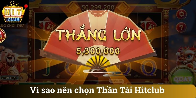 Vì sao nên chọn Thần Tài Hitclub